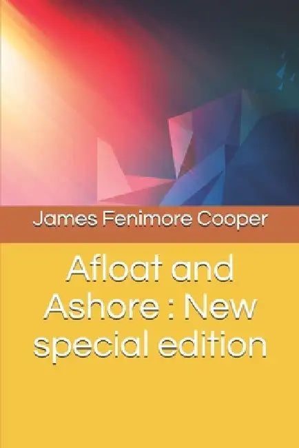 Afloat and Ashore: New special edition by James Fenimore Cooper