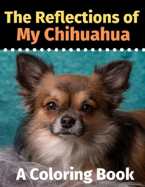 The Reflections of My Chihuahua: A Coloring Book by Brightview Activity Books