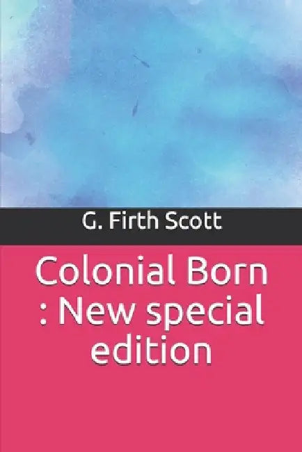 Colonial Born: New special edition by G. Firth Scott