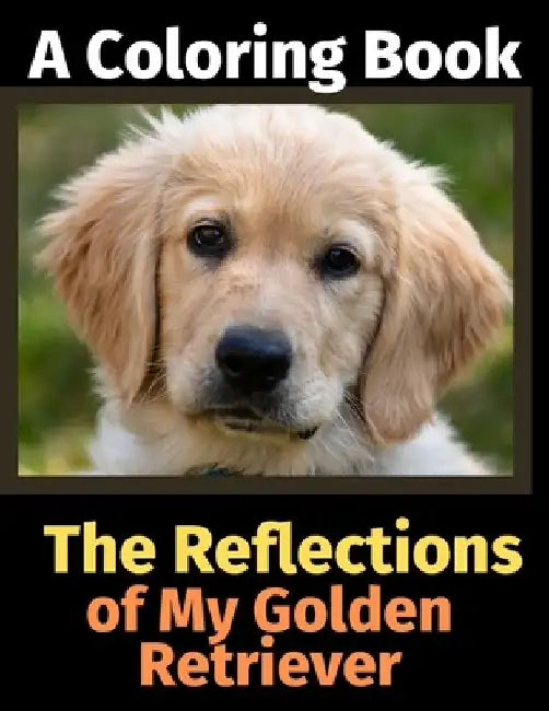 The Reflections of My Golden Retriever: A Coloring Book by Brightview Activity Books