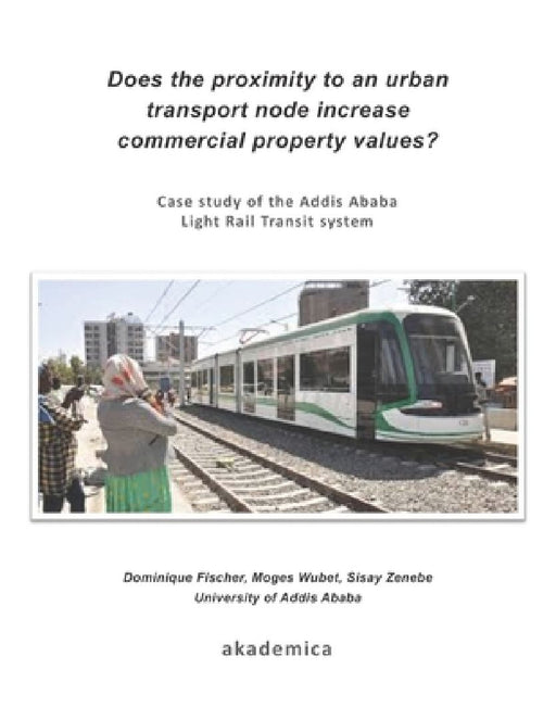 Does the proximity to an urban transport node increase commercial property values?: Case study of the Addis Ababa Light Rail Transit system by Moges Wubet