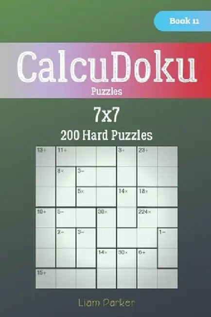 CalcuDoku Puzzles - 200 Hard Puzzles 7x7 Book 11 by Liam Parker
