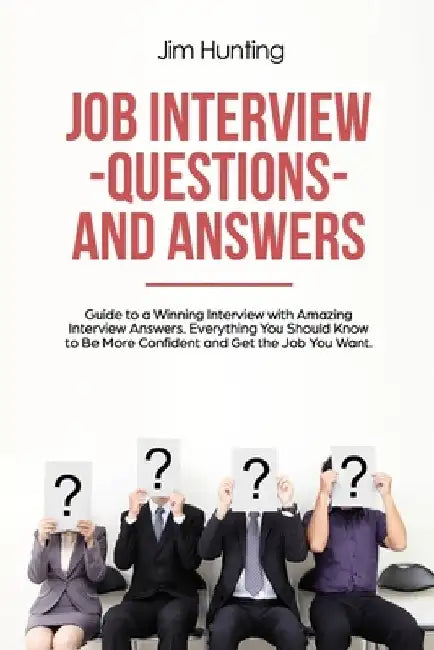 Job Interview Questions and Answers: Guide to a Winning Interview by Jim Hunting