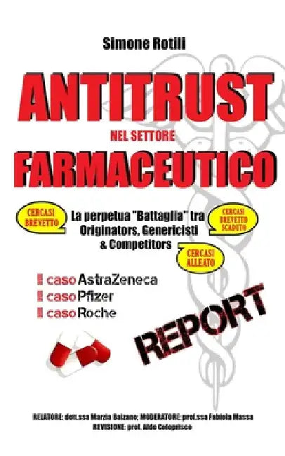 Antitrust Nel Settore Farmaceutico: La perpetua "Battaglia" tra Originators, Genericisti e Competitors by Rotili, Simone