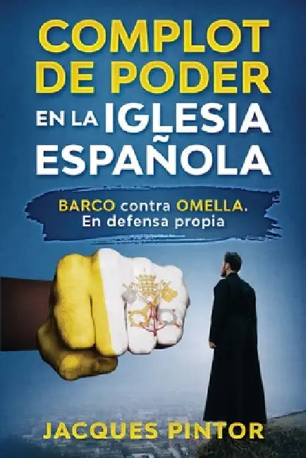 Complot de Poder en la Iglesia Española: Barco contra Omella. En Defensa Propia by Pintor Ba Ma, Jacques