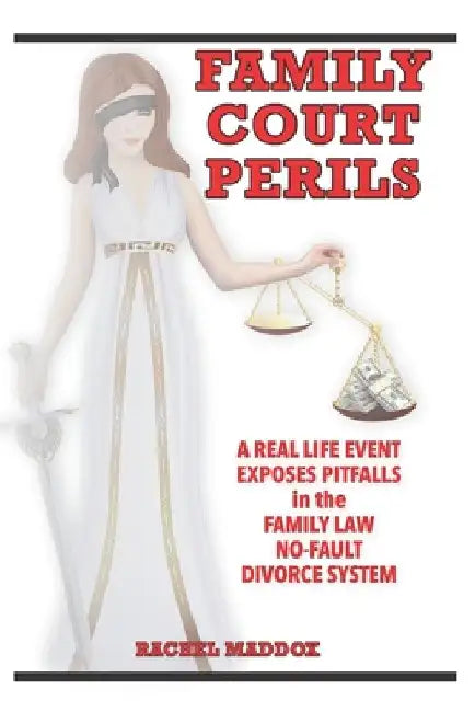 Family Court Perils: A Real Life Event Exposes Pitfalls in the Family Law No-fault Divorce System by Rachel Maddox