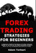 Forex Trading Strategies for Beginners: A Beginner's Guide to The Basics of Foreign Exchange Market so You Can Use The Right Strategies to Make a Retu by Torbert, Adam