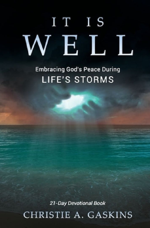 It Is Well: Embracing God's Peace During Life's Storms by Christie a. Gaskins