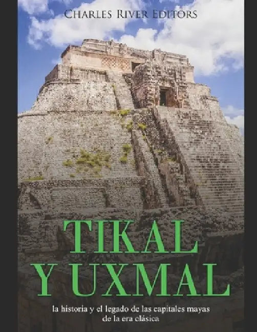 Tikal y Uxmal: la historia y el legado de las capitales mayas de la era clásica by Moros, Areani