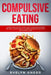 Compulsive Eating: A guide to end emotional eating, satisfy your hunger and form new habits. Discover how to stop binge disorder and the by Evelyn Anger