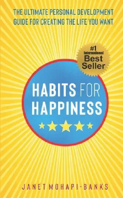 Habits for Happiness: The Ultimate Personal Development Guide For Creating The Life You Want by Janet Mohapi-Banks