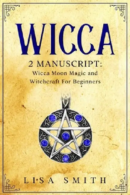 Wicca - 2 Manuscripts: Wicca Moon Magic and Witchcraft For Beginners by Lisa Smith
