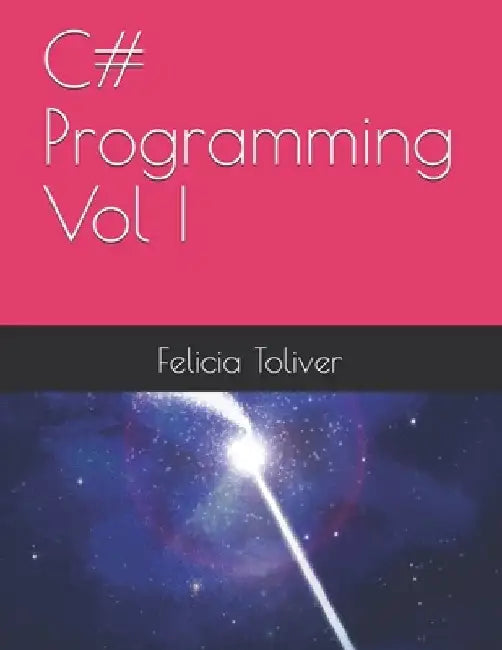 C# Programming Vol I by Felicia Toliver