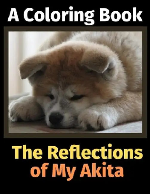 The Reflections of My Akita: A Coloring Book by Brightview Activity Books
