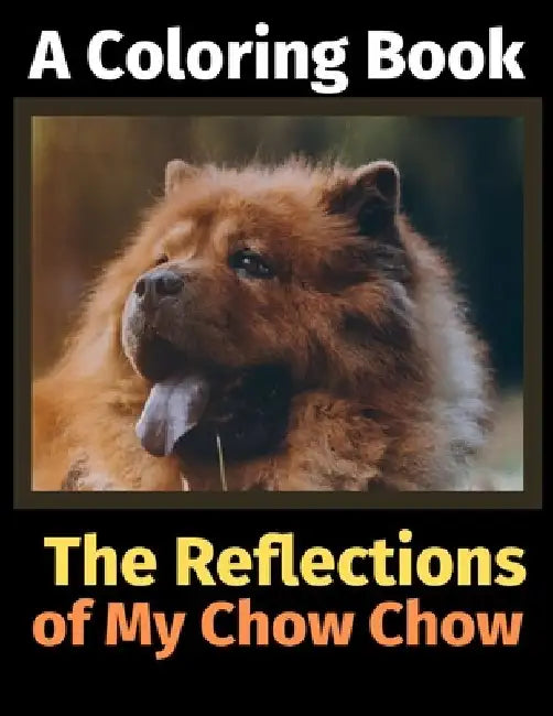 The Reflections of My Chow Chow: A Coloring Book by Brightview Activity Books