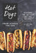 Hot Dogs from Across the USA: Discover the Hottest Hot Dog Recipes by Christina Tosch
