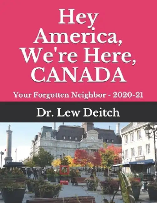 Hey America, We're Here, CANADA: Your Forgotten Neighbor - 2020-21 by Lew Deitch
