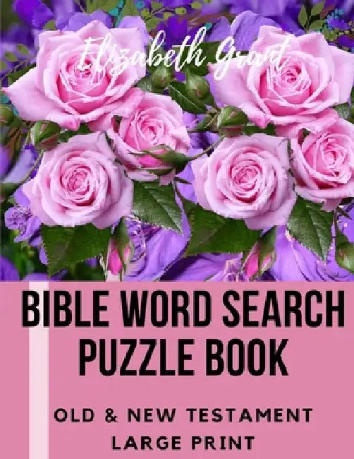 Bible Word Search Puzzle Book: Old & New Testament / 72 Large Print Puzzles by Elizabeth Grant