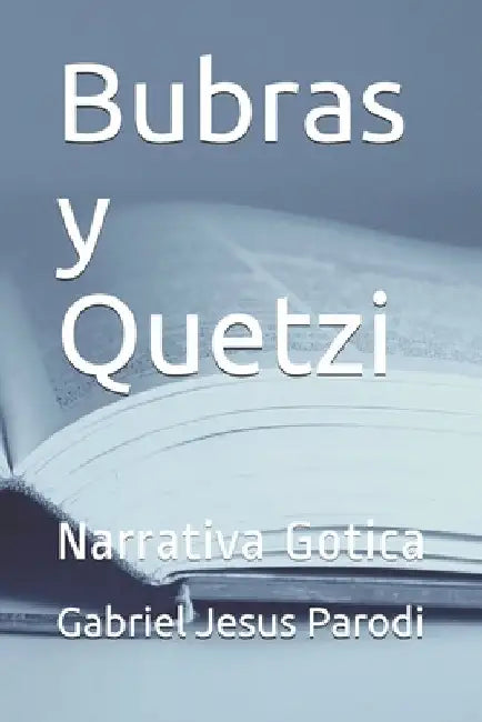 Bubras y Quetzi: Narrativa Gotica by Parodi, Gabriel Jesus