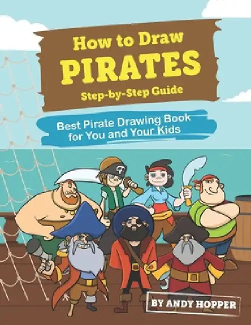 How to Draw Pirates Step-by-Step Guide: Best Pirate Drawing Book for You and Your Kids by Andy Hopper