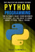 Python Programming: The Ultimate Guide from Beginner to Expert, All you Need to Know about Python, Tools, Tricks, Best Practices and Advanced Features by Clive Campbell