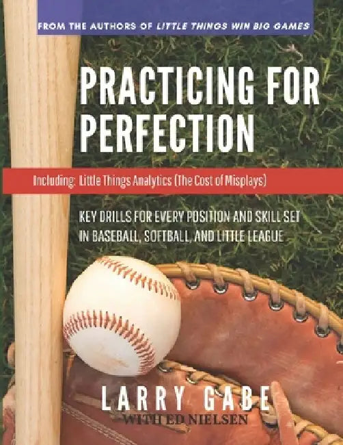 Practicing for Perfection: Key Drills for Every Position and Skill Set in Baseball, Softball, and Little League by Ed Nielsen