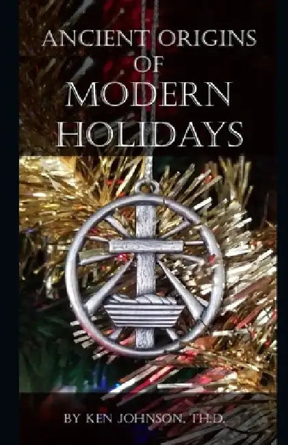 Ancient Origins of Modern Holidays by Ken Johnson