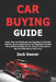 Car Buying Guide: Save Time and Money By Learning How to Find the Best Car Buying Opportunity and Negotiate the Best Price While Avoiding the Car Deal by Zack Keever