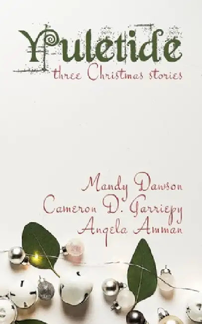 Yuletide: Three Christmas Stories by Cameron D. Garriepy