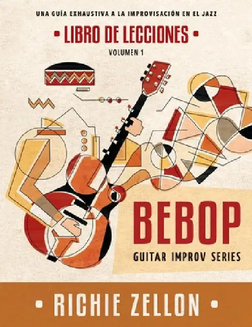 Bebop Guitar Improv Series VOL1- Libro de Lecciones: Una Guía Exhaustiva a la Improvisación de Jazz by Zellon, Richie