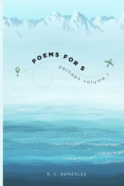 Poems for S: perhaps volume I by Gonzales, R. C.