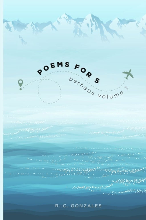 Poems for S: perhaps volume I by Gonzales, R. C.