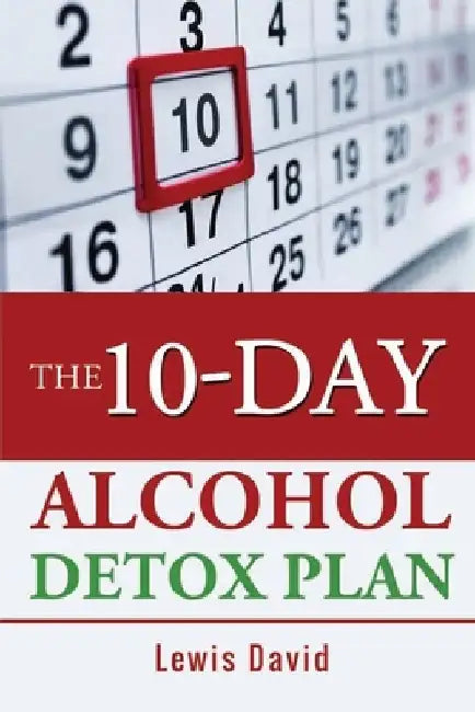 The 10-Day Alcohol Detox Plan: Stop Drinking Easily & Safely by Lewis David