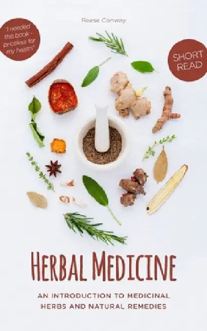 Herbal Medicine: An Introduction to Medicinal Herbs and Natural Remedies by Reese Conway