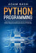 Python Programming: A beginners' guide to understand machine learning and master coding. Includes Smalltalk, Java, TCL, JavaScript, Perl, by Adam Bash