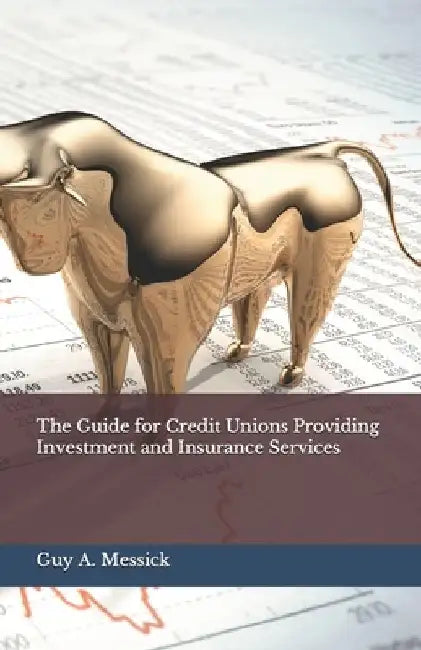 The Guide for Credit Unions Providing Investment and Insurance Services by Guy a. Messick