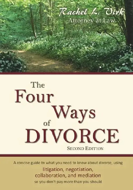 The Four Ways of Divorce: A Concise Guide to What You Need to Know About Divorce Using Litigation, Negotiation, Collaboration and Mediation by Rachel L. Virk