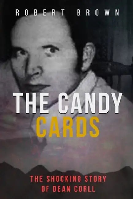 The Candy Cards: The Shocking Story of Dean Corll by Robert Brown