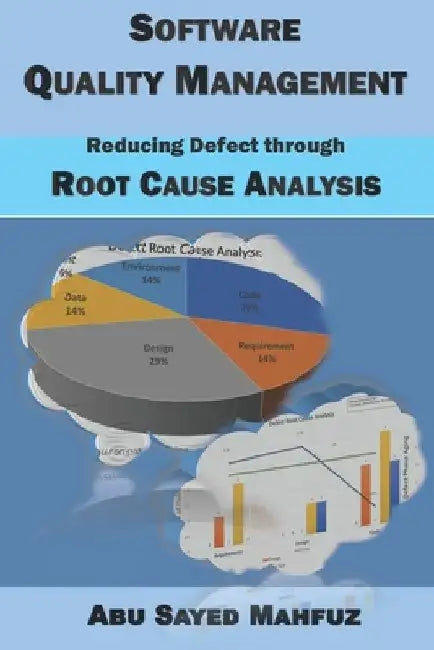 Software Quality Management: Reducing Defect through Root Cause Analysis by Abusayed Mahfuz