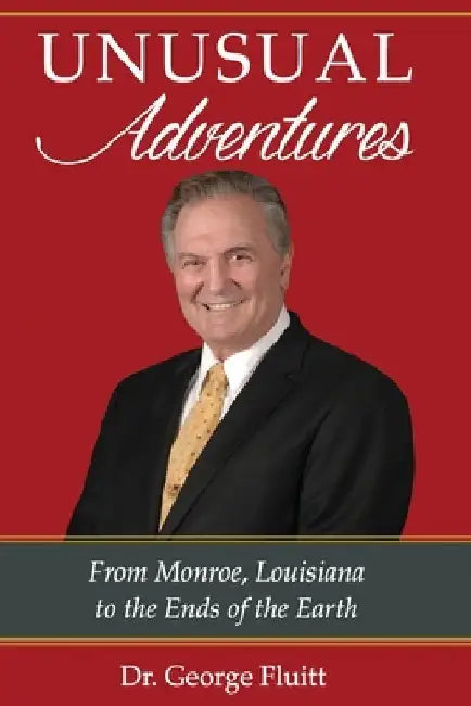 Unusual Adventures: From Monroe, Louisiana to the Ends of the Earth by George Fluitt