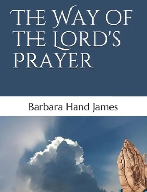 The Way of the Lord's Prayer by Barbara Hand James