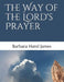The Way of the Lord's Prayer by Barbara Hand James