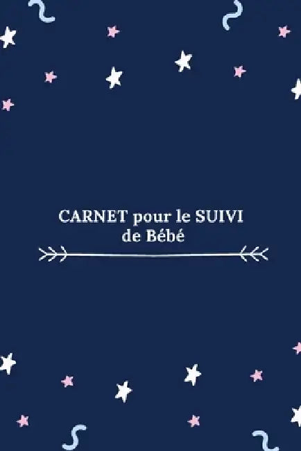 Carnet pour le suivi de bébé: bleu foncé avec tableaux de suivi by Carnets de Bébé 