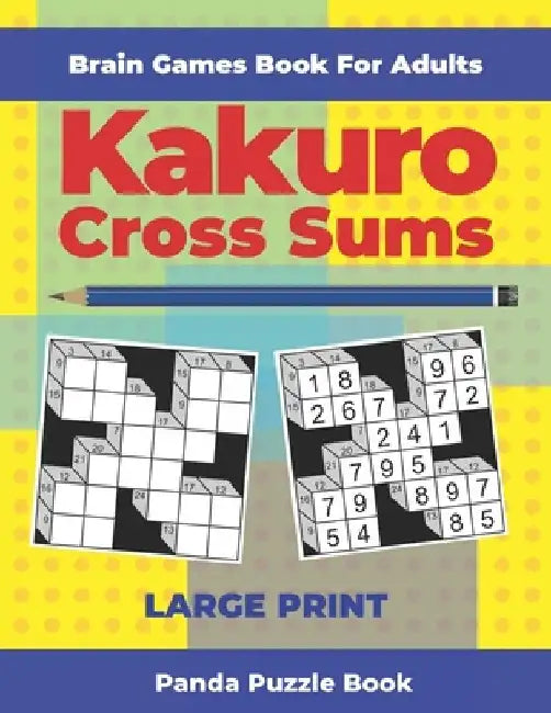 Brain Games Book For Adults - Kakuro Cross Sums - Large Print: 200 Mind Teaser Puzzles For Adults by Panda Puzzle Book
