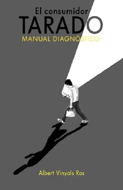 El consumidor tarado: Manual diagnóstico de patologías del consumidor by Vinyals Ros, Albert