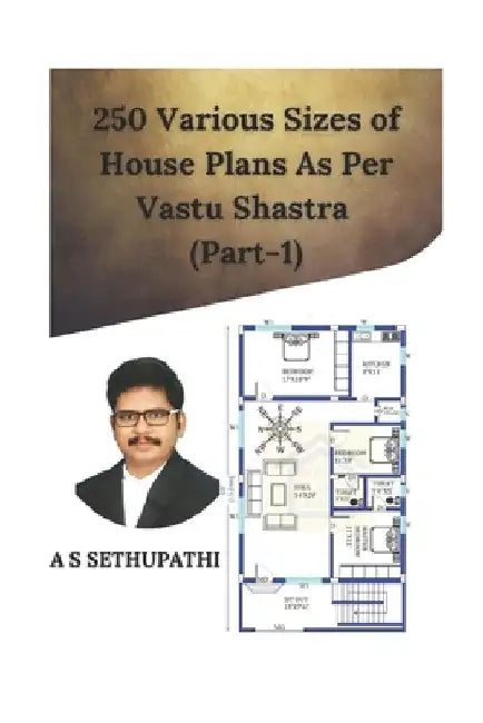 250 Various Sizes of House Plans As Per Vastu Shastra: (Part 1) by As Sethu Pathi