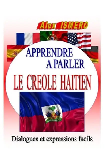 Apprendre a Parler Le Creole Haitien: Dialogues et expressions facils by Ismero, Alex