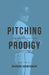 Pitching Prodigy: Unleashing Greatness On The Mound by Brandon Agamennone
