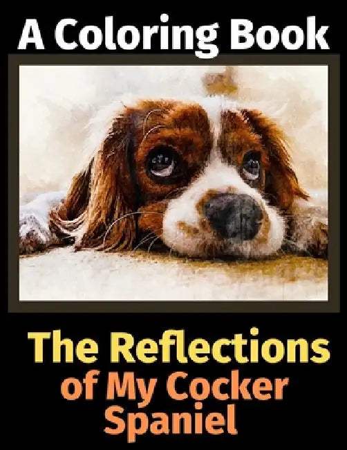 The Reflections of My Cocker Spaniel: A Coloring Book by Brightview Activity Books