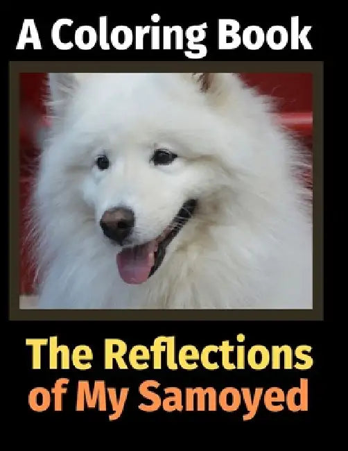 The Reflections of My Samoyed: A Coloring Book by Brightview Activity Books